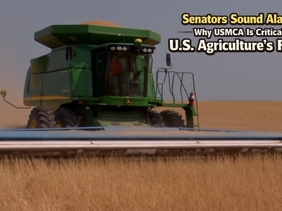 Senators Sound Alarm: Why USMCA Is Critical to U.S. Agriculture’s Future